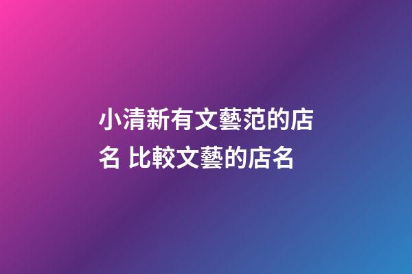 小清新有文藝范的店名 比較文藝的店名-第1張-店鋪起名-玄機派